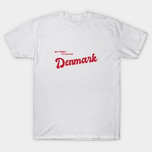 But There's No Place Like Denmark T-Shirt